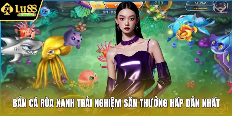 Bắn Cá Rùa Xanh Trải Nghiệm Săn Thưởng Hấp Dẫn Nhất
