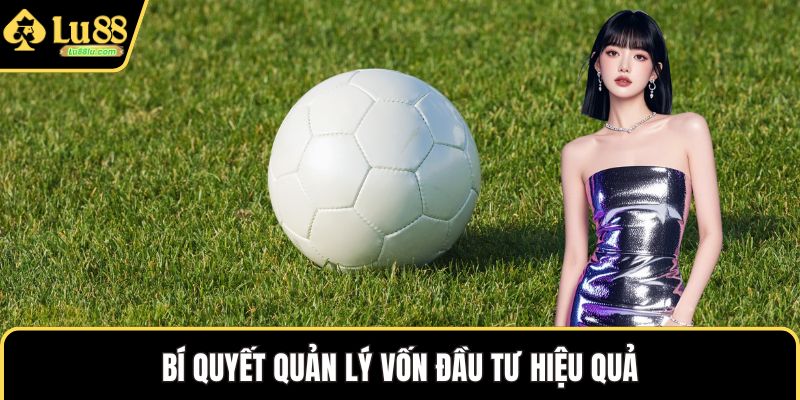 Bí quyết quản lý vốn đầu tư hiệu quả