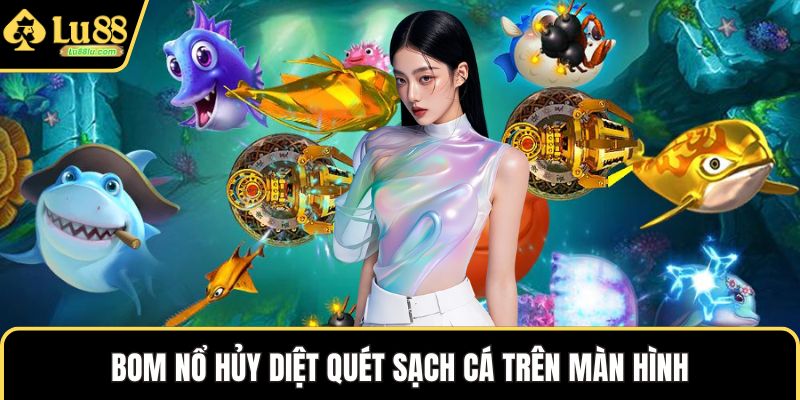 Bom nổ hủy diệt quét sạch cá trên màn hình