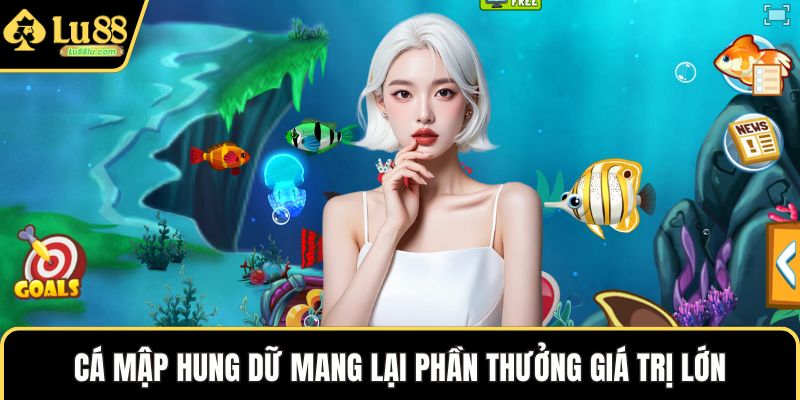 Cá mập hung dữ mang lại phần thưởng giá trị lớn