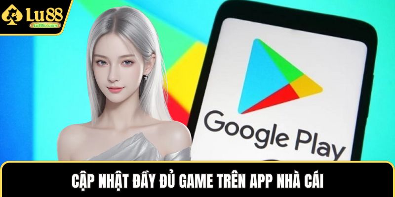 Cập nhật đầy đủ game trên app nhà cái