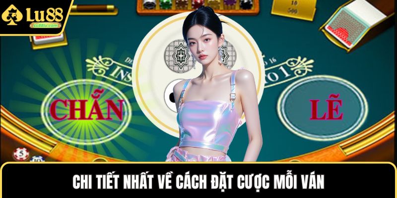 Chi tiết nhất về cách đặt cược mỗi ván