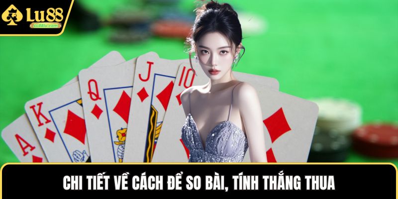 Chi tiết về cách để so bài, tính thắng thua