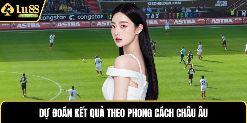 Dự đoán kết quả theo phong cách châu Âu