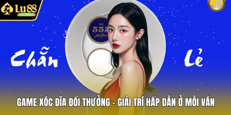 Game Xóc Đĩa Đổi Thưởng - Giải Trí Hấp Dẫn Ở Mỗi Ván