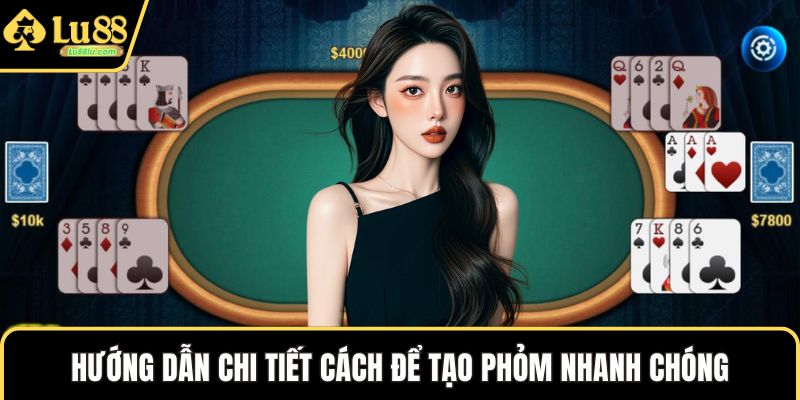 Hướng dẫn chi tiết cách để tạo phỏm nhanh chóng