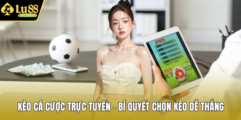 Kèo Cá Cược Trực Tuyến - Bí Quyết Chọn Kèo Dễ Thắng