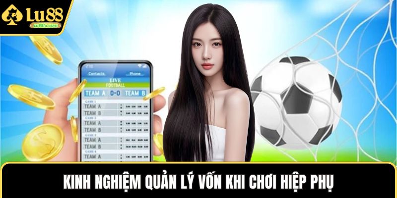 Kinh nghiệm quản lý vốn khi chơi hiệp phụ