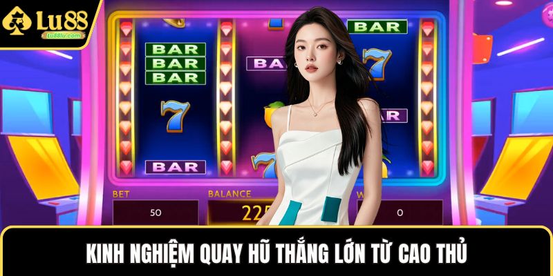 Kinh nghiệm quay hũ thắng lớn từ cao thủ