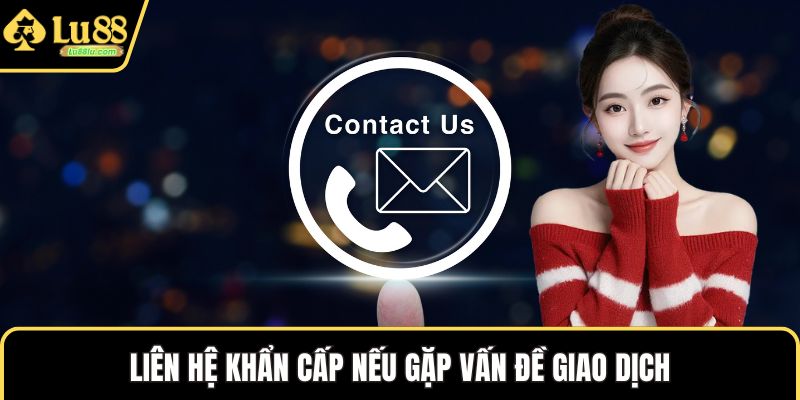 Liên hệ khẩn cấp nếu gặp vấn đề giao dịch