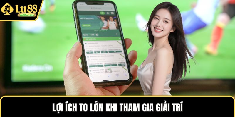 Lợi ích to lớn khi tham gia giải trí
