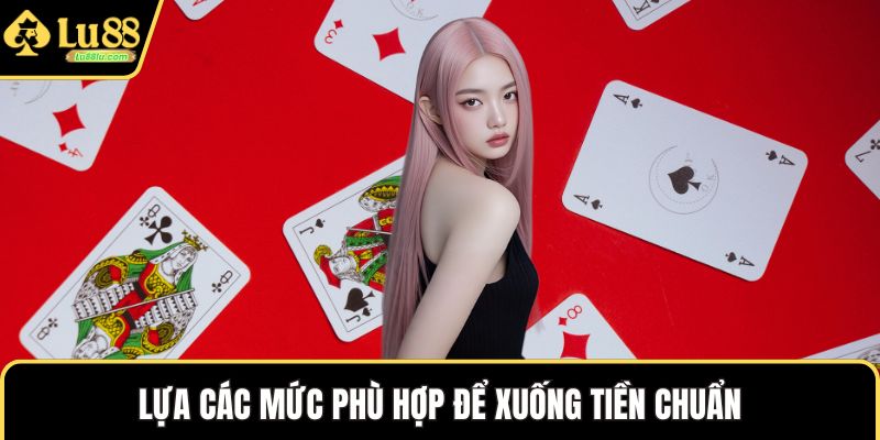Lựa các mức phù hợp để xuống tiền chuẩn