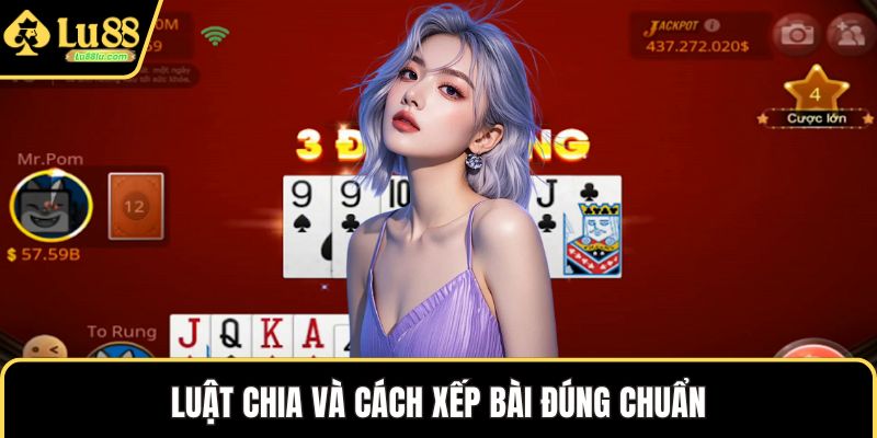 Luật chia và cách xếp bài đúng chuẩn