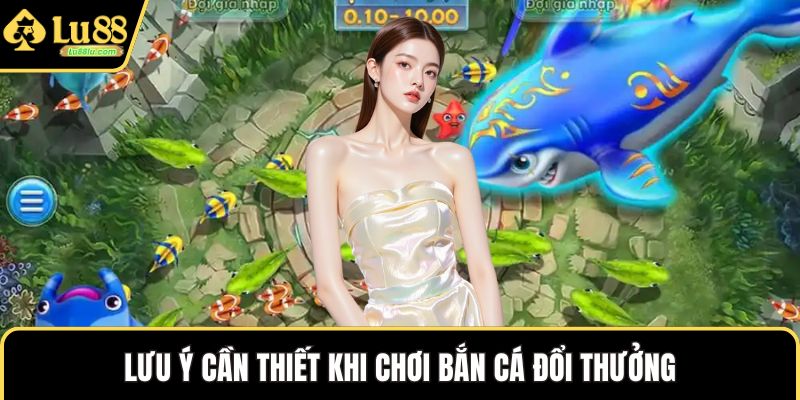Lưu ý cần thiết khi chơi bắn cá đổi thưởng