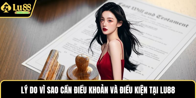 Lý do vì sao cần điều khoản và điều kiện tại LU88