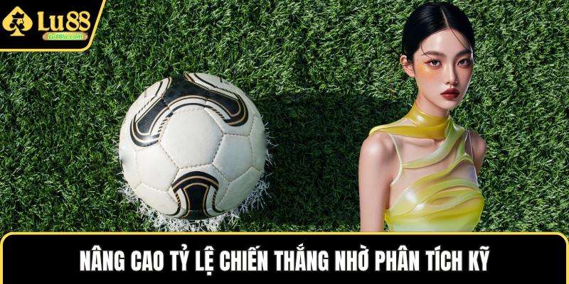 Nâng cao tỷ lệ chiến thắng nhờ phân tích kỹ