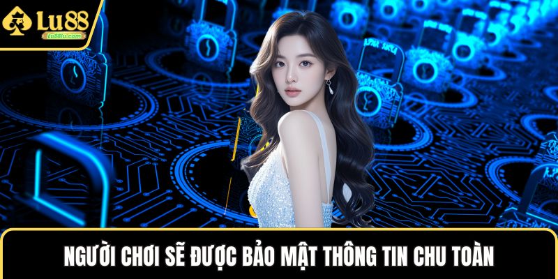 Người chơi sẽ được bảo mật thông tin chu toàn