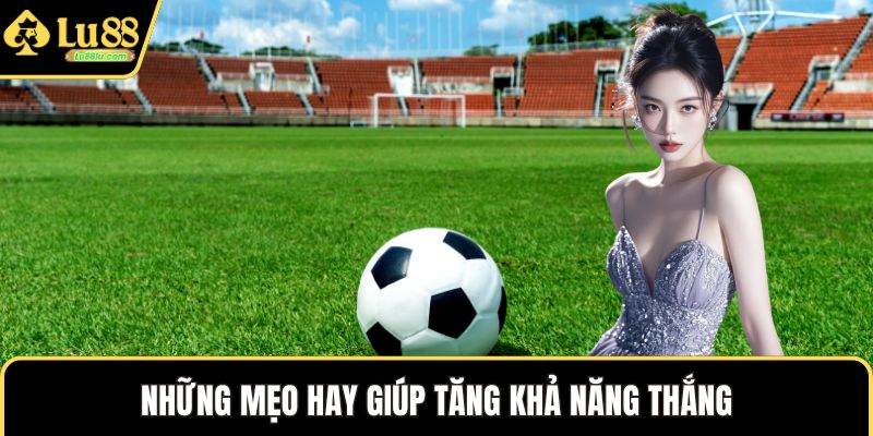 Những mẹo hay giúp tăng khả năng thắng