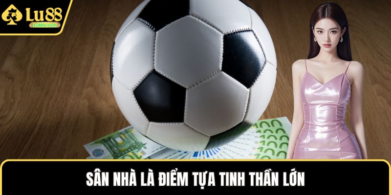 Sân nhà là điểm tựa tinh thần lớn
