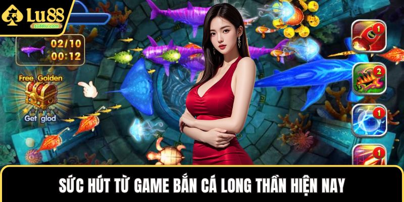 Sức hút từ game bắn cá long thần hiện nay