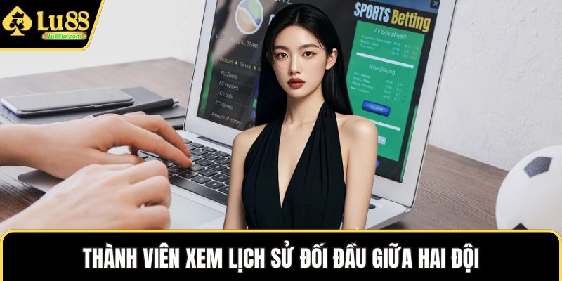 Thành viên xem lịch sử đối đầu giữa hai đội