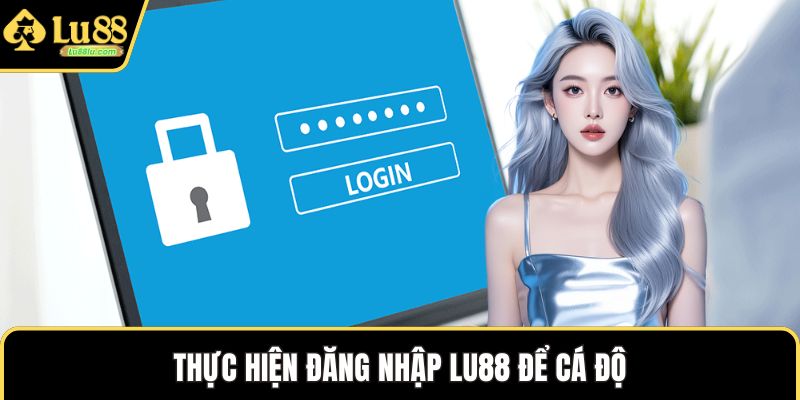 Thực hiện đăng nhập LU88 để cá độ