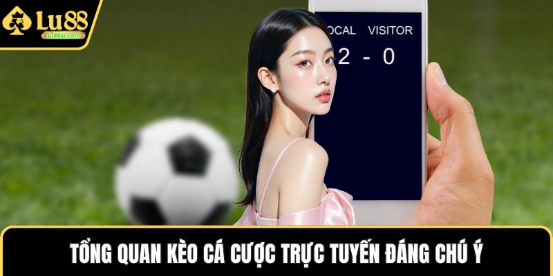 Tổng quan kèo cá cược trực tuyến đáng chú ý