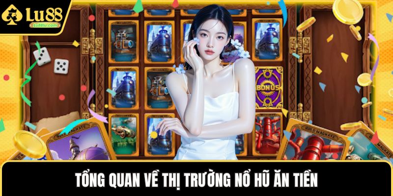 Tổng quan về thị trường nổ hũ ăn tiền