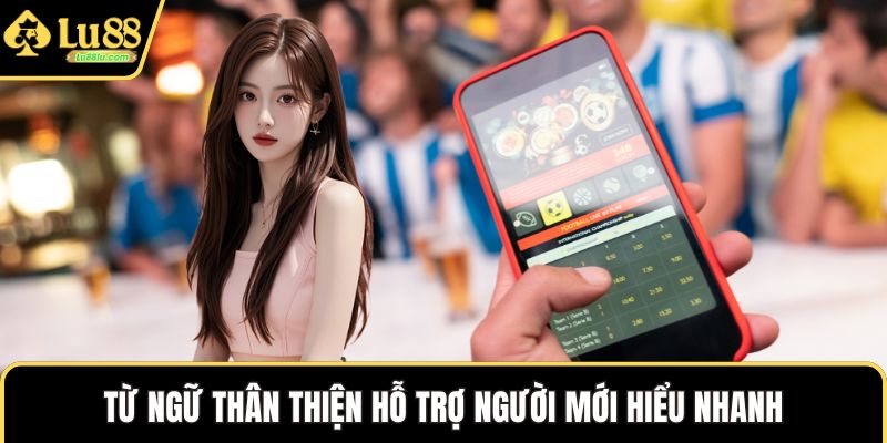 Từ ngữ thân thiện hỗ trợ người mới hiểu nhanh